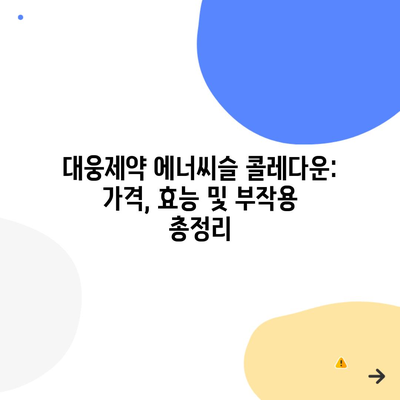 대웅제약 에너씨슬 콜레다운: 가격, 효능 및 부작용 총정리