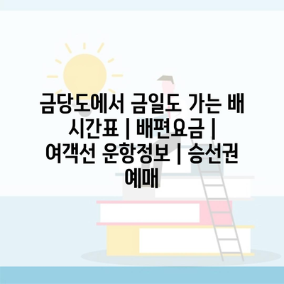 금당도에서 금일도 가는 배 시간표 | 배편요금 | 여객선 운항정보 | 승선권 예매