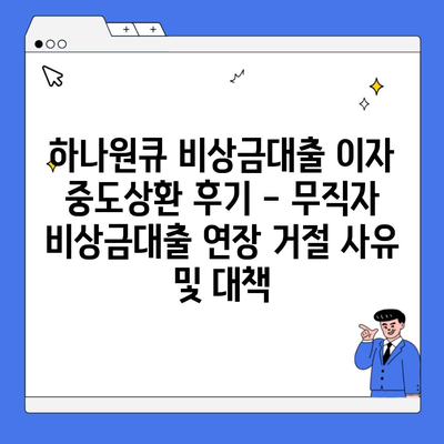 하나원큐 비상금대출 이자 중도상환 후기 – 무직자 비상금대출 연장 거절 사유 및 대책