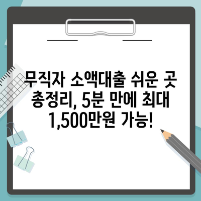 무직자 소액대출 쉬운 곳 총정리, 5분 만에 최대 1,500만원 가능!