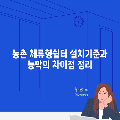 농촌 체류형쉼터 설치기준과 농막의 차이점 정리