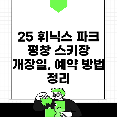 25 휘닉스 파크 평창 스키장 개장일, 예약 방법 정리