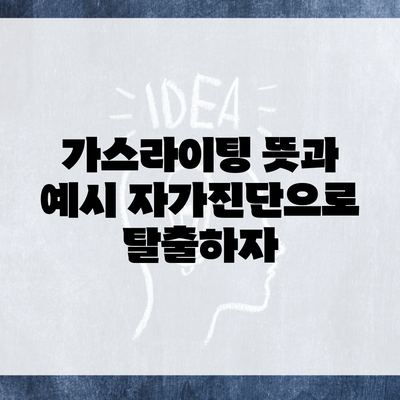 가스라이팅 뜻과 예시 자가진단으로 탈출하자