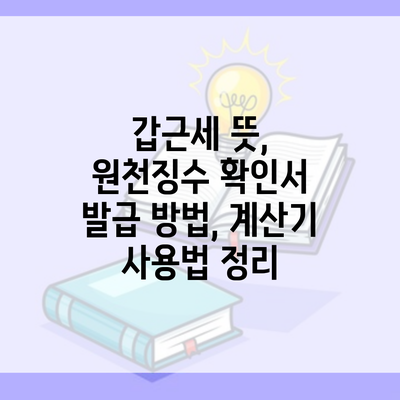 갑근세 뜻, 원천징수 확인서 발급 방법, 계산기 사용법 정리