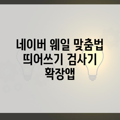 네이버 웨일 맞춤법 띄어쓰기 검사기 확장앱