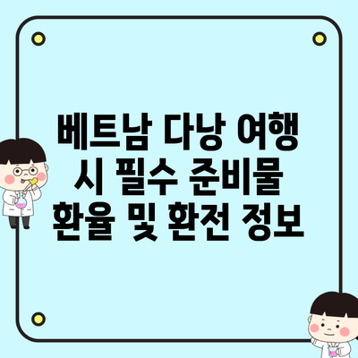 베트남 다낭 여행 시 필수 준비물 환율 및 환전 정보