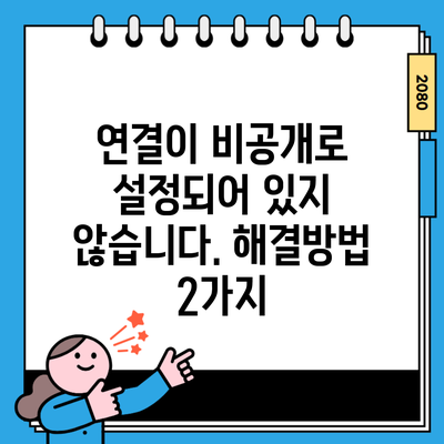 연결이 비공개로 설정되어 있지 않습니다. 해결방법 2가지