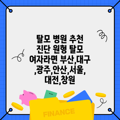 탈모 병원 추천 진단 원형 탈모 여자라면 부산,대구,광주,안산,서울,대전,창원