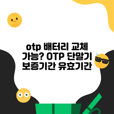 otp 배터리 교체 가능? OTP 단말기 보증기간 유효기간