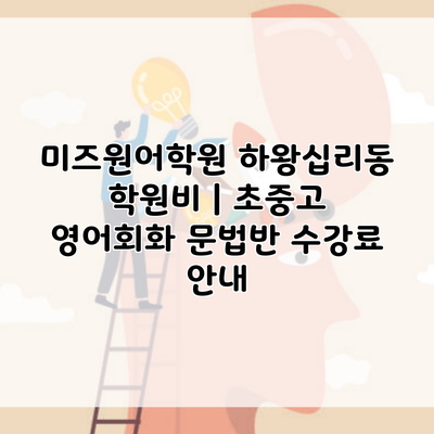 미즈원어학원 하왕십리동 학원비 | 초중고 영어회화 문법반 수강료 안내