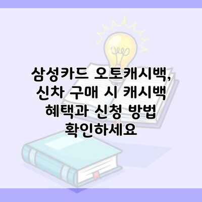 삼성카드 오토캐시백, 신차 구매 시 캐시백 혜택과 신청 방법 확인하세요