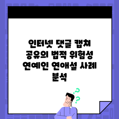 인터넷 댓글 캡쳐 공유의 법적 위험성 연예인 연애설 사례 분석