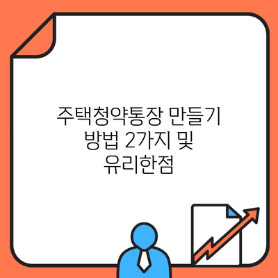 주택청약통장 만들기 방법 2가지 및 유리한점