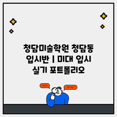 청담미술학원 청담동 입시반 | 미대 입시 실기 포트폴리오