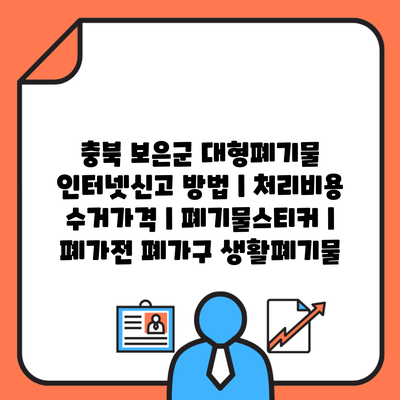 충북 보은군 대형폐기물 인터넷신고 방법 | 처리비용 수거가격 | 폐기물스티커 | 폐가전 폐가구 생활폐기물