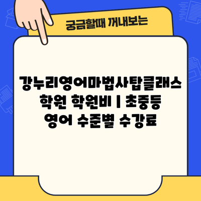 강누리영어마법사탑클래스학원 학원비 | 초중등 영어 수준별 수강료