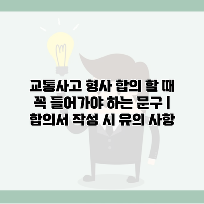 교통사고 형사 합의 할 때 꼭 들어가야 하는 문구 | 합의서 작성 시 유의 사항