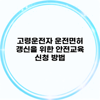 고령운전자 운전면허 갱신을 위한 안전교육 신청 방법