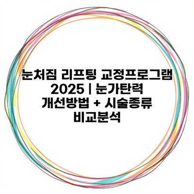 눈처짐 리프팅 교정프로그램 2025 | 눈가탄력 개선방법 + 시술종류 비교분석