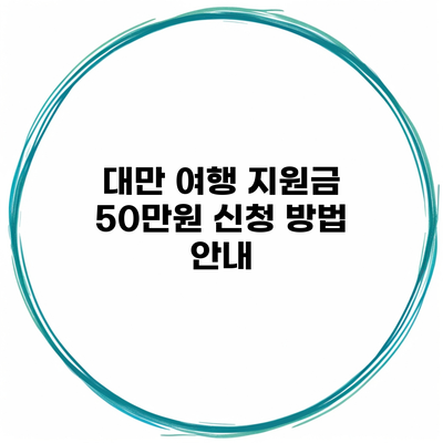 대만 여행 지원금 50만원 신청 방법 안내