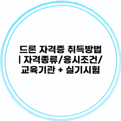 드론 자격증 취득방법 | 자격종류/응시조건/교육기관 + 실기시험