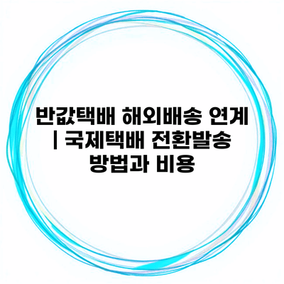 반값택배 해외배송 연계 | 국제택배 전환발송 방법과 비용