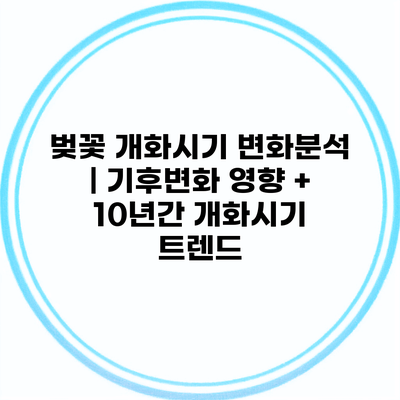 벚꽃 개화시기 변화분석 | 기후변화 영향 + 10년간 개화시기 트렌드