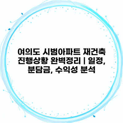 여의도 시범아파트 재건축 진행상황 완벽정리 | 일정, 분담금, 수익성 분석