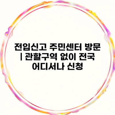 전입신고 주민센터 방문 | 관할구역 없이 전국 어디서나 신청