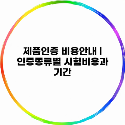 제품인증 비용안내 | 인증종류별 시험비용과 기간