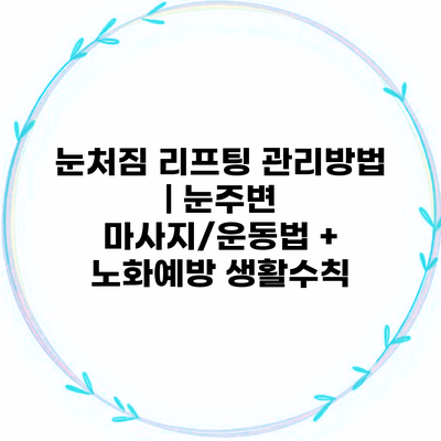 눈처짐 리프팅 관리방법 | 눈주변 마사지/운동법 + 노화예방 생활수칙