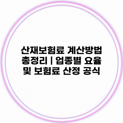 산재보험료 계산방법 총정리 | 업종별 요율 및 보험료 산정 공식