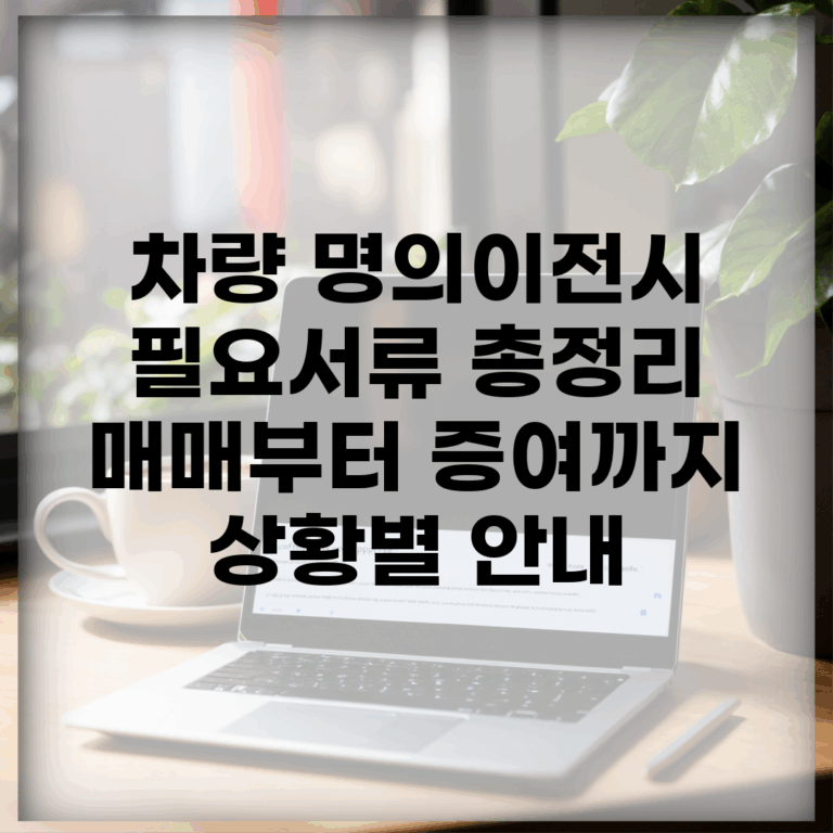 차량 명의이전시 필요서류 총정리 | 매매부터 증여까지 상황별 안내