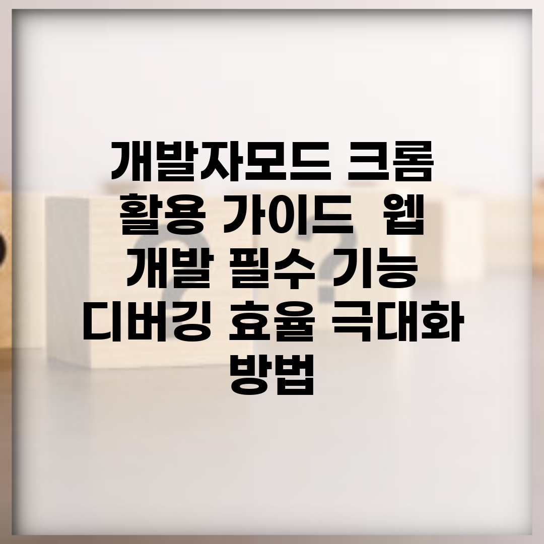 개발자모드 크롬 활용 가이드 | 웹 개발 필수 기능 | 디버깅 효율 극대화 방법