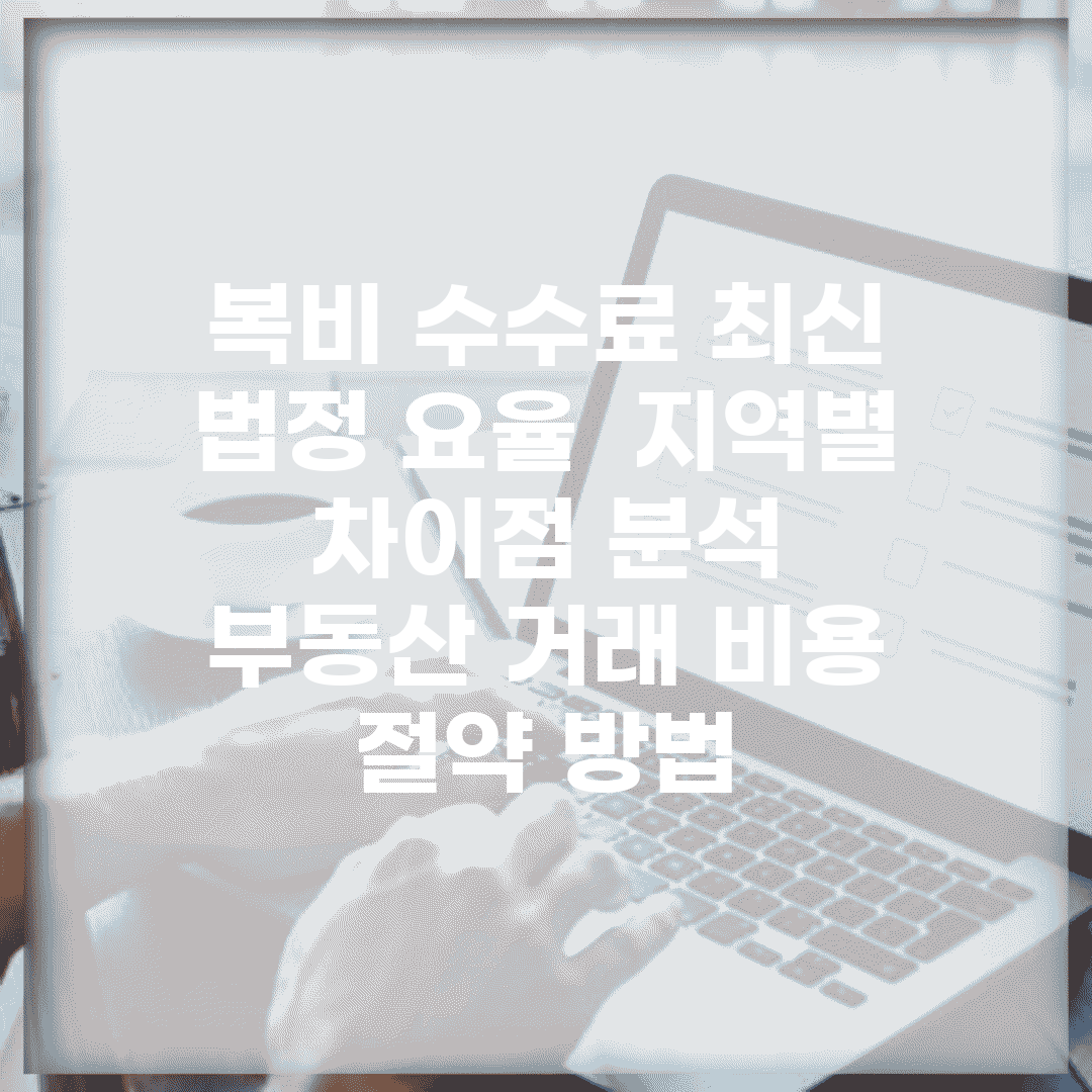 복비 수수료 최신 법정 요율 | 지역별 차이점 분석 | 부동산 거래 비용 절약 방법