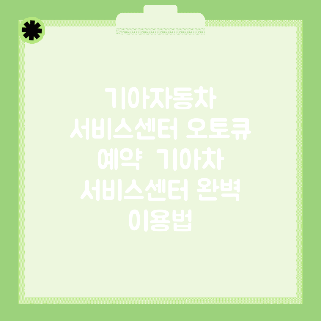 기아자동차 서비스센터 오토큐 예약 | 기아차 서비스센터 완벽 이용법
