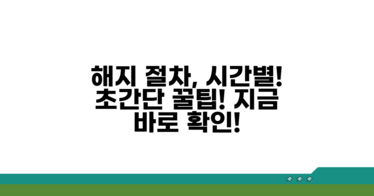 해지 절차, 시간별로 알려드릴게요
